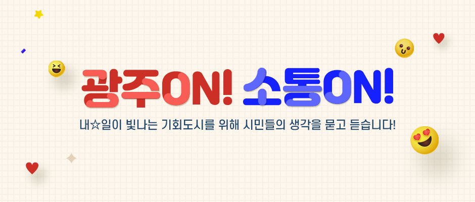광주ON! 소통ON! 내일이 빛나는 기회도시를 위해 시민들의 생각을 묻고 듣습니다!